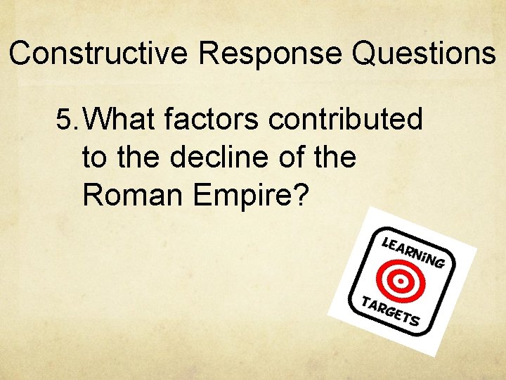Constructive Response Questions 5. What factors contributed to the decline of the Roman Empire?