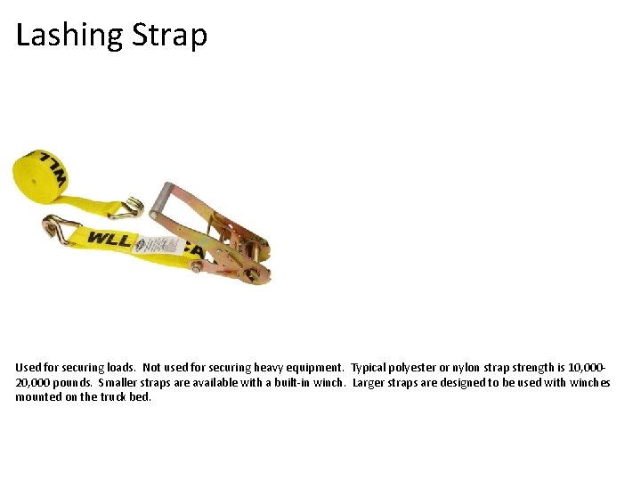Lashing Strap Used for securing loads. Not used for securing heavy equipment. Typical polyester