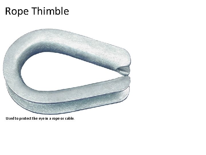 Rope Thimble Used to protect the eye in a rope or cable. 