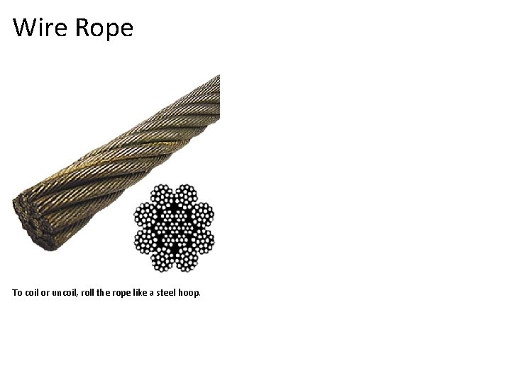 Wire Rope To coil or uncoil, roll the rope like a steel hoop. 