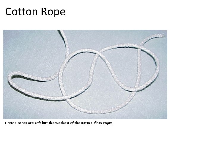 Cotton Rope Cotton ropes are soft but the weakest of the natural fiber ropes.