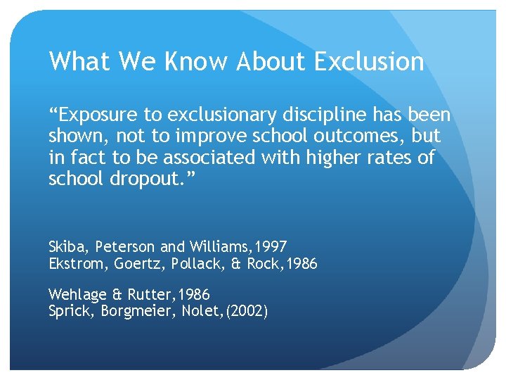 What We Know About Exclusion “Exposure to exclusionary discipline has been shown, not to