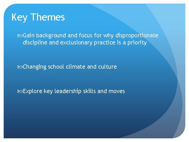 Key Themes Gain background and focus for why disproportionate discipline and exclusionary practice is