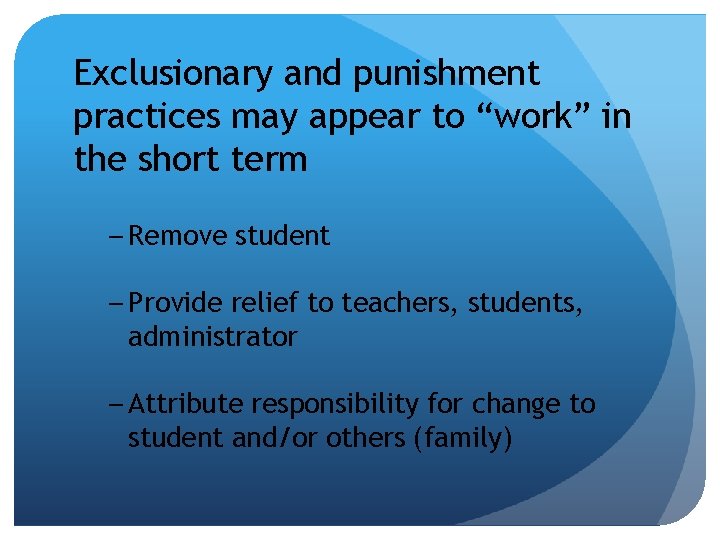 Exclusionary and punishment practices may appear to “work” in the short term – Remove