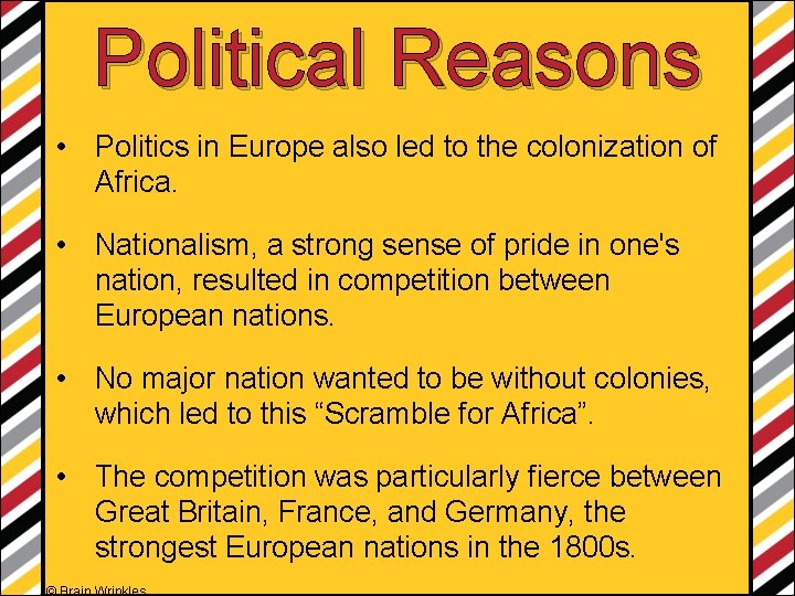 Political Reasons • Politics in Europe also led to the colonization of Africa. •