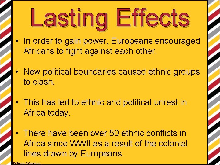 Lasting Effects • In order to gain power, Europeans encouraged Africans to fight against