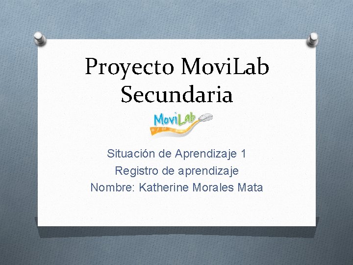 Proyecto Movi. Lab Secundaria Situación de Aprendizaje 1 Registro de aprendizaje Nombre: Katherine Morales