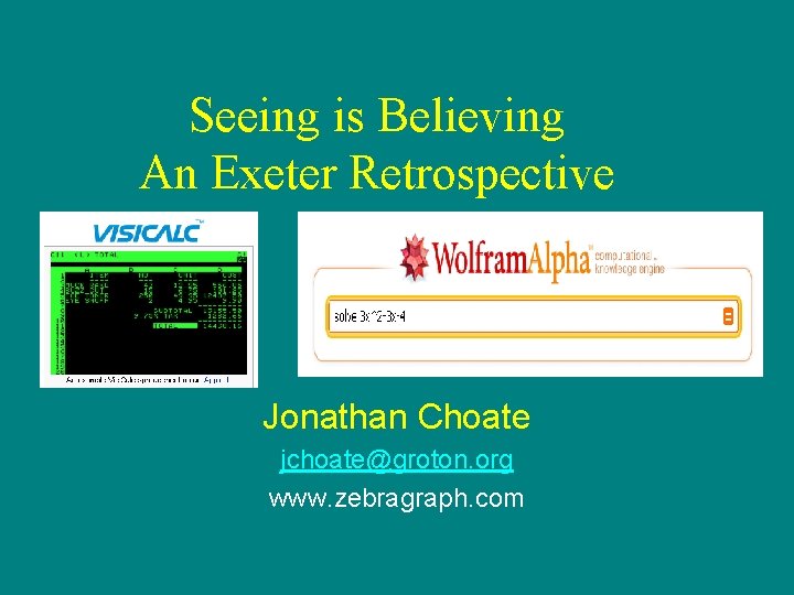 Seeing is Believing An Exeter Retrospective Jonathan Choate jchoate@groton. org www. zebragraph. com 