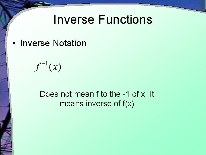 Inverse Functions • Inverse Notation Does not mean f to the -1 of x,