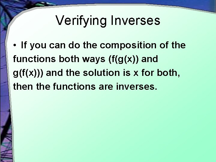 Verifying Inverses • If you can do the composition of the functions both ways