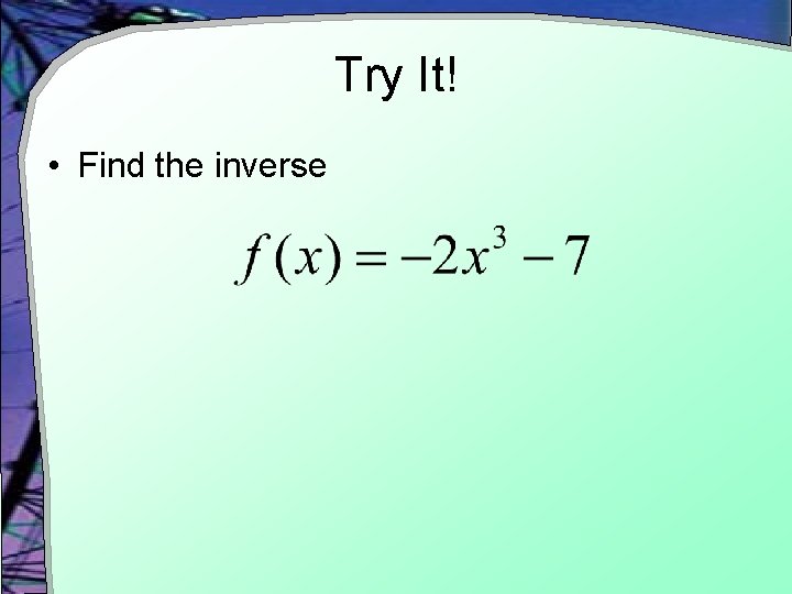 Try It! • Find the inverse 