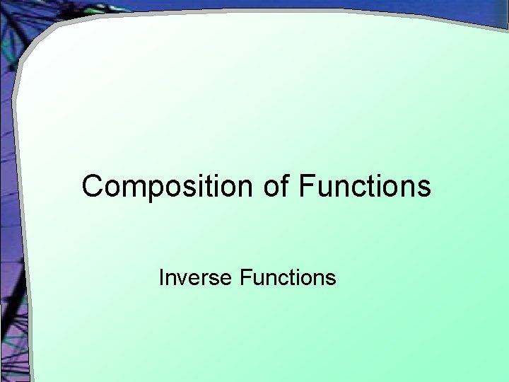 Composition of Functions Inverse Functions 