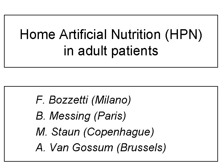 Home Artificial Nutrition (HPN) in adult patients F. Bozzetti (Milano) B. Messing (Paris) M.