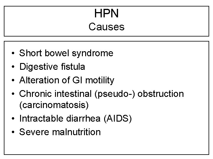 HPN Causes • • Short bowel syndrome Digestive fistula Alteration of GI motility Chronic