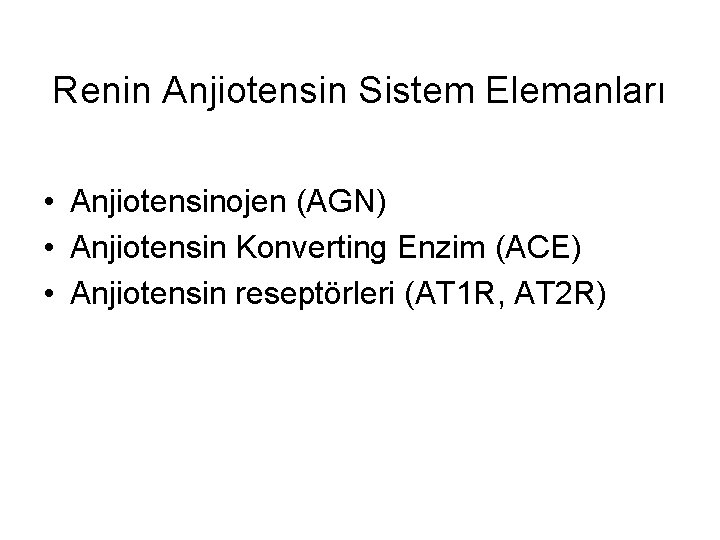 Renin Anjiotensin Sistem Elemanları • Anjiotensinojen (AGN) • Anjiotensin Konverting Enzim (ACE) • Anjiotensin