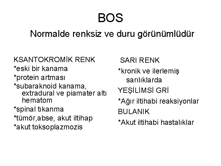 BOS Normalde renksiz ve duru görünümlüdür KSANTOKROMİK RENK *eski bir kanama *protein artması *subaraknoid