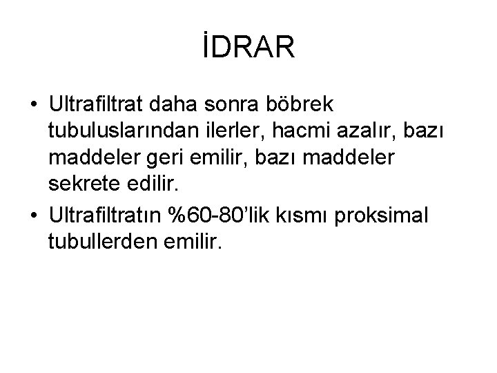 İDRAR • Ultrafiltrat daha sonra böbrek tubuluslarından ilerler, hacmi azalır, bazı maddeler geri emilir,
