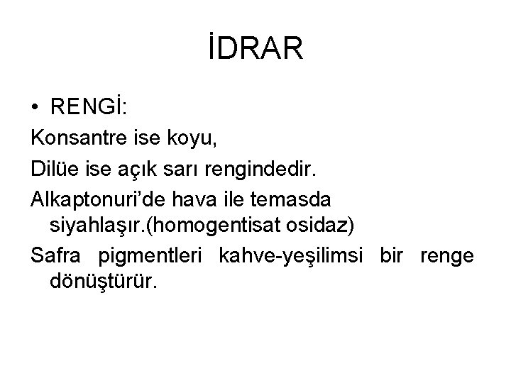 İDRAR • RENGİ: Konsantre ise koyu, Dilüe ise açık sarı rengindedir. Alkaptonuri’de hava ile