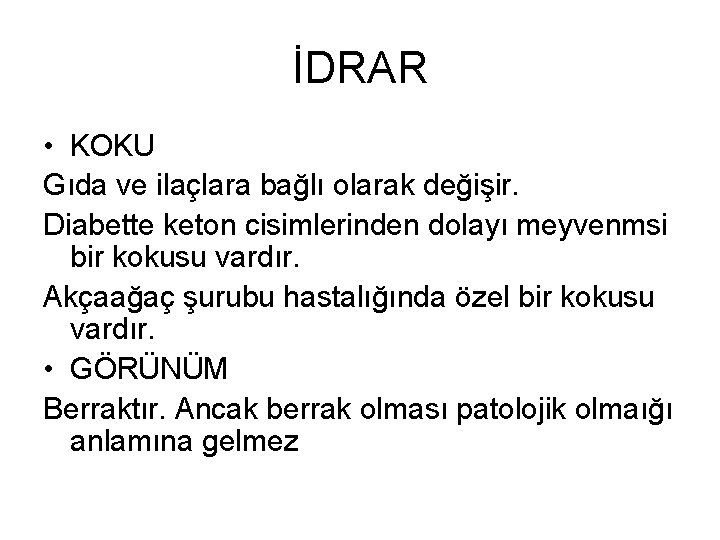 İDRAR • KOKU Gıda ve ilaçlara bağlı olarak değişir. Diabette keton cisimlerinden dolayı meyvenmsi