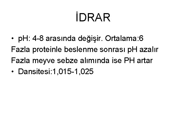 İDRAR • p. H: 4 -8 arasında değişir. Ortalama: 6 Fazla proteinle beslenme sonrası