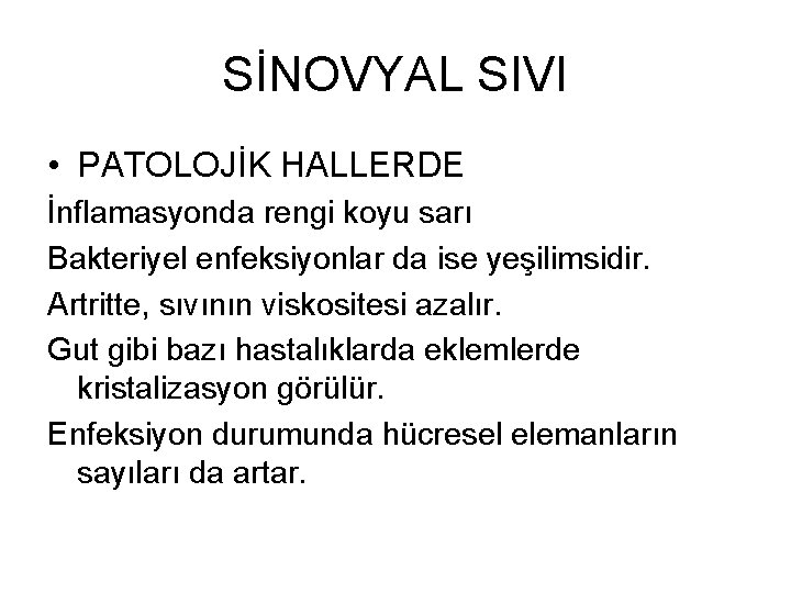 SİNOVYAL SIVI • PATOLOJİK HALLERDE İnflamasyonda rengi koyu sarı Bakteriyel enfeksiyonlar da ise yeşilimsidir.