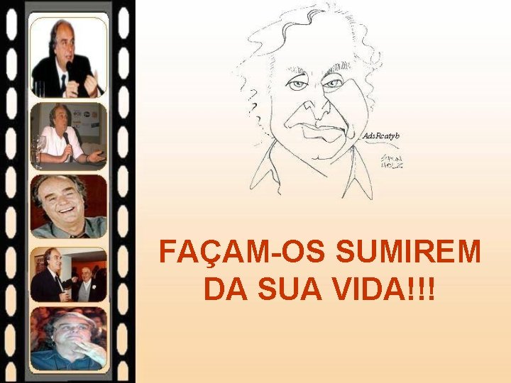 FAÇAM-OS SUMIREM DA SUA VIDA!!! 