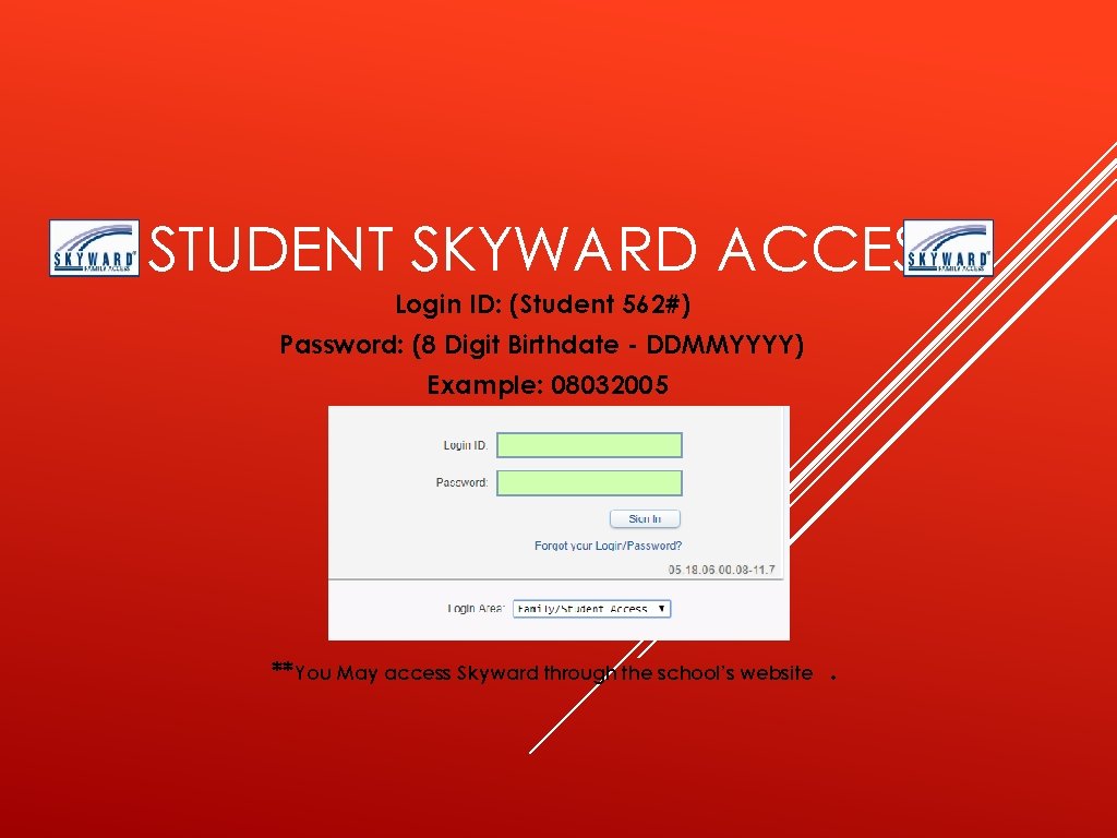 STUDENT SKYWARD ACCESS Login ID: (Student 562#) Password: (8 Digit Birthdate - DDMMYYYY) Example: