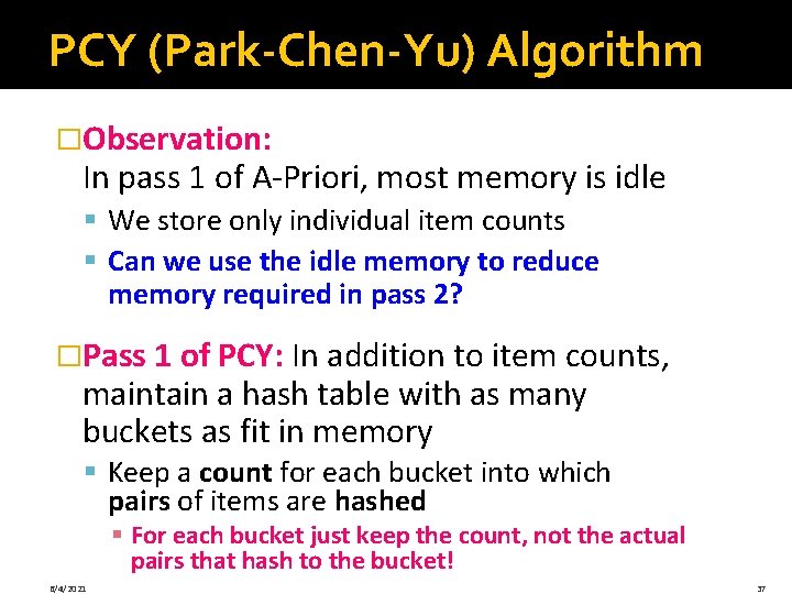 PCY (Park-Chen-Yu) Algorithm �Observation: In pass 1 of A-Priori, most memory is idle §