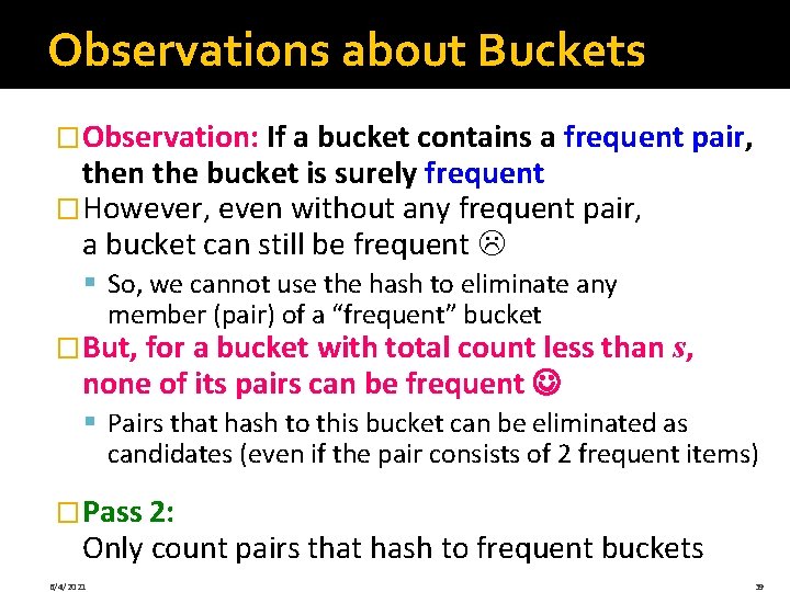 Observations about Buckets �Observation: If a bucket contains a frequent pair, then the bucket