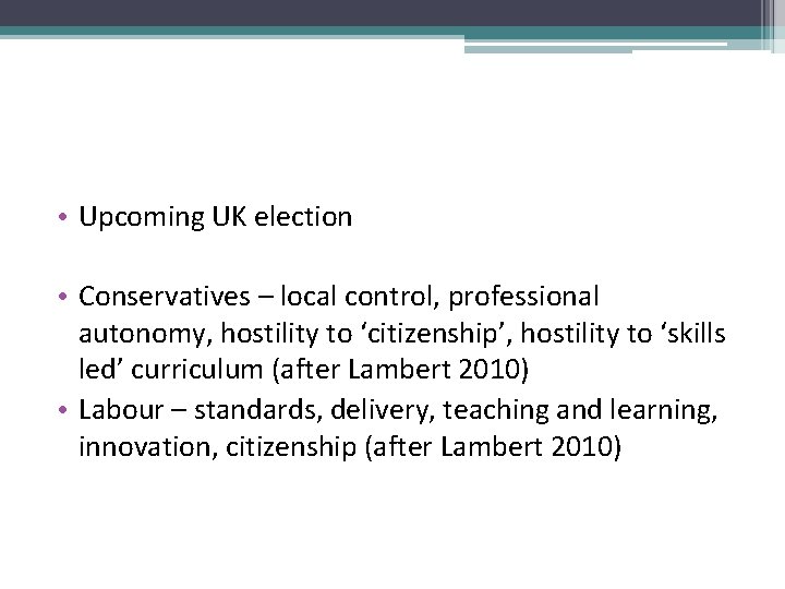  • Upcoming UK election • Conservatives – local control, professional autonomy, hostility to