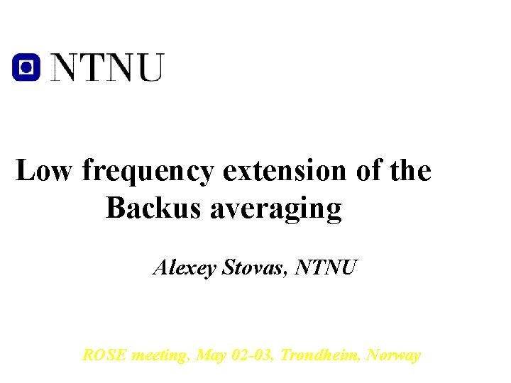 Low frequency extension of the Backus averaging Alexey Stovas, NTNU ROSE meeting, May 02