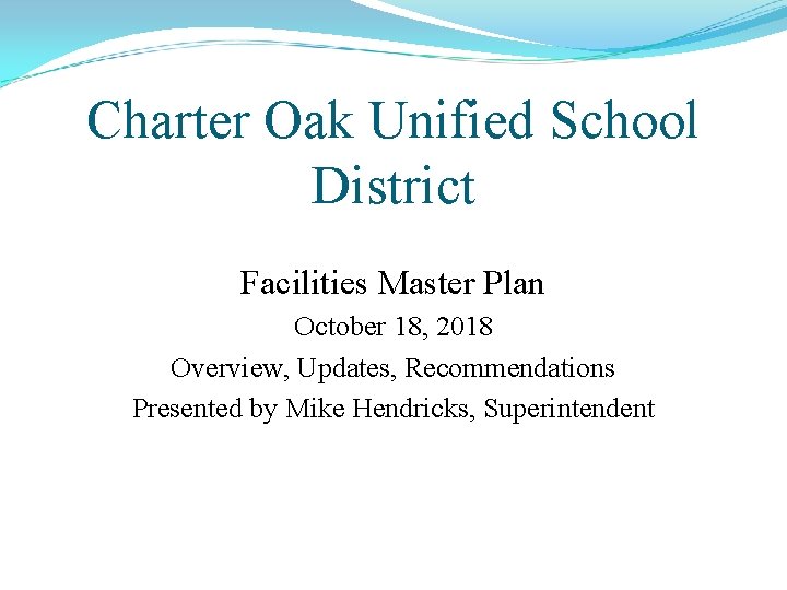 Charter Oak Unified School District Facilities Master Plan October 18, 2018 Overview, Updates, Recommendations