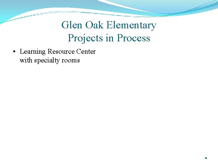 Glen Oak Elementary Projects in Process • Learning Resource Center with specialty rooms 11
