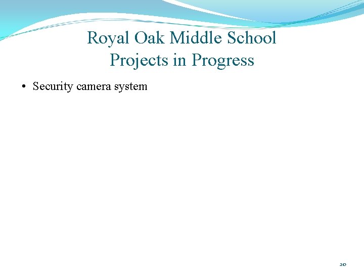 Royal Oak Middle School Projects in Progress • Security camera system 20 