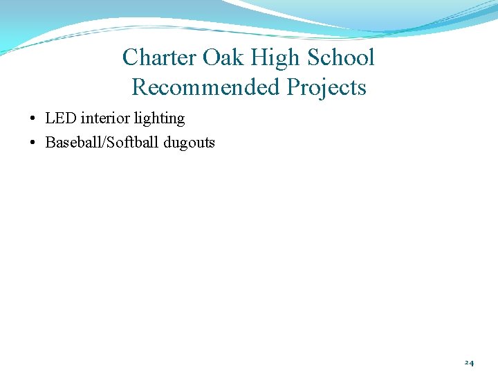 Charter Oak High School Recommended Projects • LED interior lighting • Baseball/Softball dugouts 24