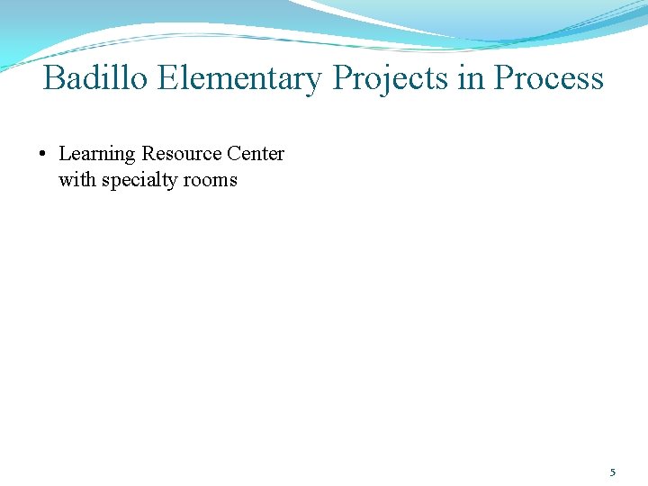 Badillo Elementary Projects in Process • Learning Resource Center with specialty rooms 5 