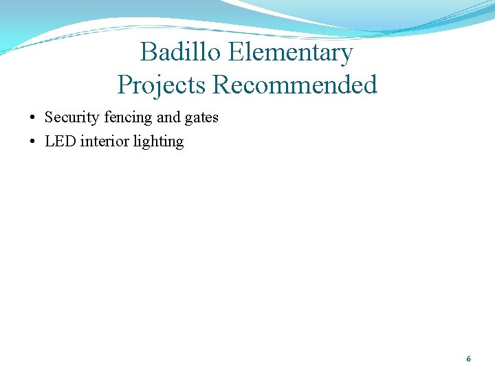 Badillo Elementary Projects Recommended • Security fencing and gates • LED interior lighting 6