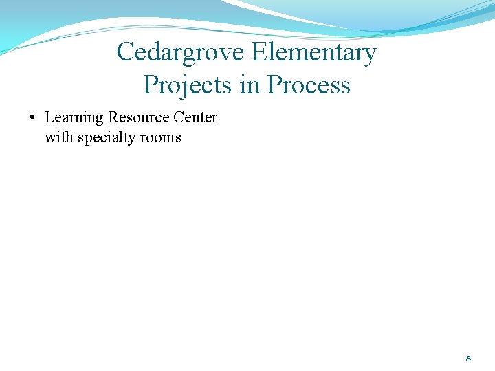 Cedargrove Elementary Projects in Process • Learning Resource Center with specialty rooms 8 