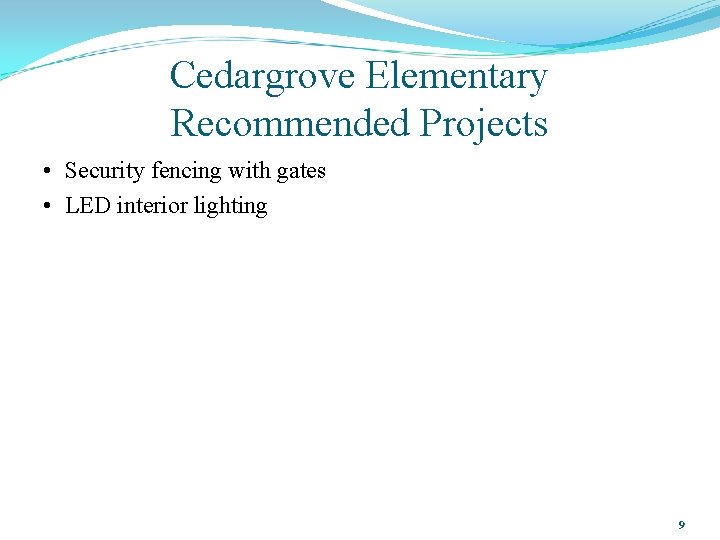 Cedargrove Elementary Recommended Projects • Security fencing with gates • LED interior lighting 9