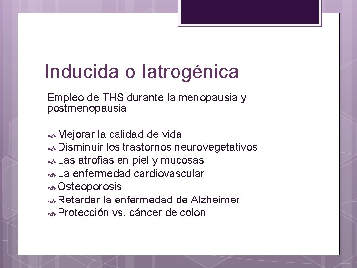 Inducida o Iatrogénica Empleo de THS durante la menopausia y postmenopausia Mejorar la calidad