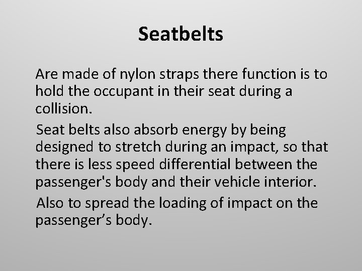 Seatbelts Are made of nylon straps there function is to hold the occupant in