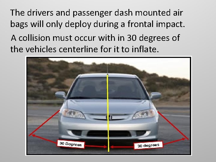 The drivers and passenger dash mounted air bags will only deploy during a frontal