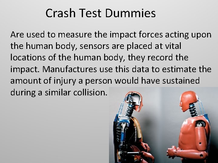 Crash Test Dummies Are used to measure the impact forces acting upon the human