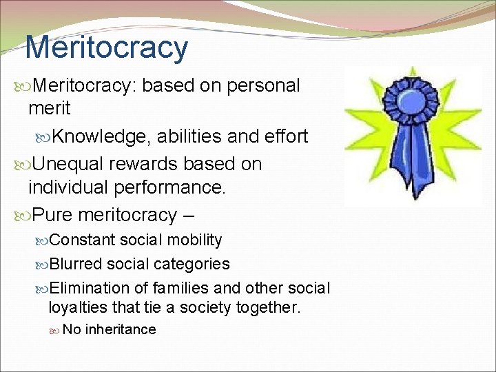 Meritocracy: based on personal merit Knowledge, abilities and effort Unequal rewards based on individual