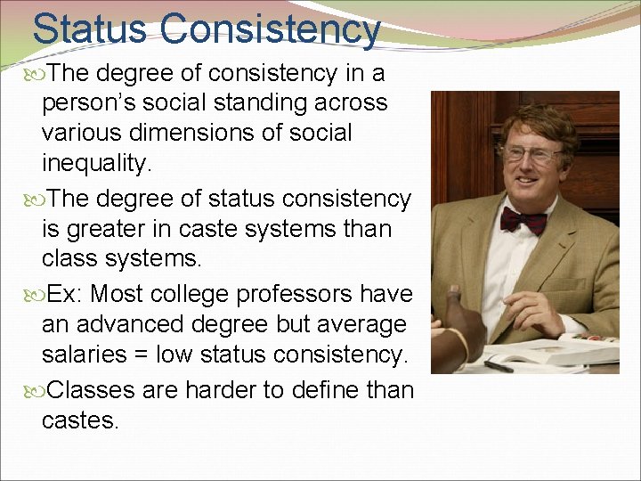 Status Consistency The degree of consistency in a person’s social standing across various dimensions Status Consistency The degree of consistency in a person’s social standing across various dimensions