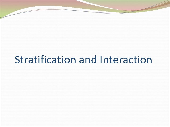 Stratification and Interaction 