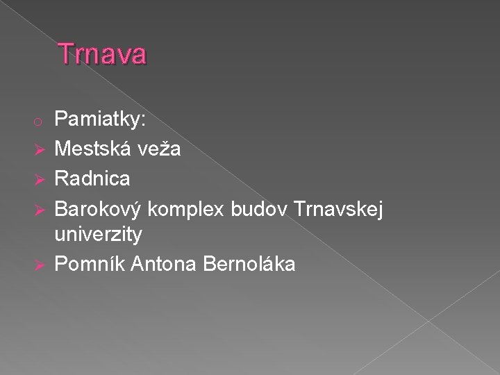 Trnava o Ø Ø Pamiatky: Mestská veža Radnica Barokový komplex budov Trnavskej univerzity Pomník