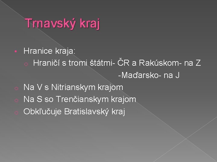 Trnavský kraj Hranice kraja: o Hraničí s tromi štátmi- ČR a Rakúskom- na Z