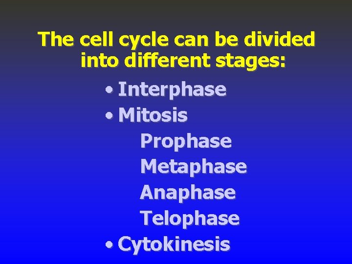 The cell cycle can be divided into different stages: • Interphase • Mitosis Prophase