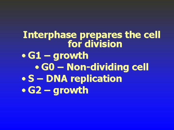Interphase prepares the cell for division • G 1 – growth • G 0